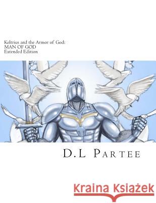 Keltrius and the Armor of God: MAN OF GOD: Extended Edition Partee, D. L. 9781500898984 Createspace - książka