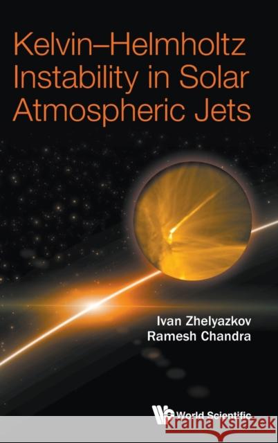 Kelvin-Helmholtz Instability in Solar Atmospheric Jets Ivan Zhelyazkov Ramesh Chandra 9789811223747 World Scientific Publishing Company - książka