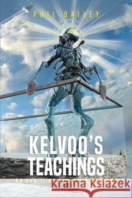 Kelvoo's Teachings: An Unwilling Ascent to Godhood Phil Bailey 9781778102486 Philcora Enterprises Inc. - książka