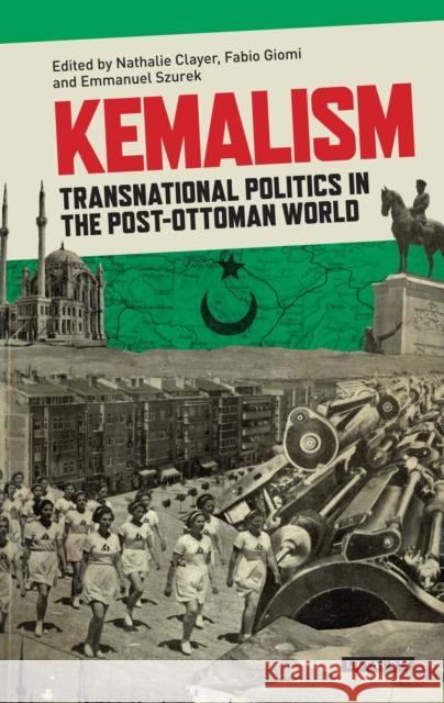 Kemalism: Transnational Politics in the Post Ottoman World Fabio Giomi Nathalie Clayer Emmanuel Szurek 9781788313728 I. B. Tauris & Company - książka