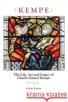 Kempe: The Life, Art and Legacy of Charles Eamer Kempe Adrian Barlow 9780718894634 Lutterworth Press - książka
