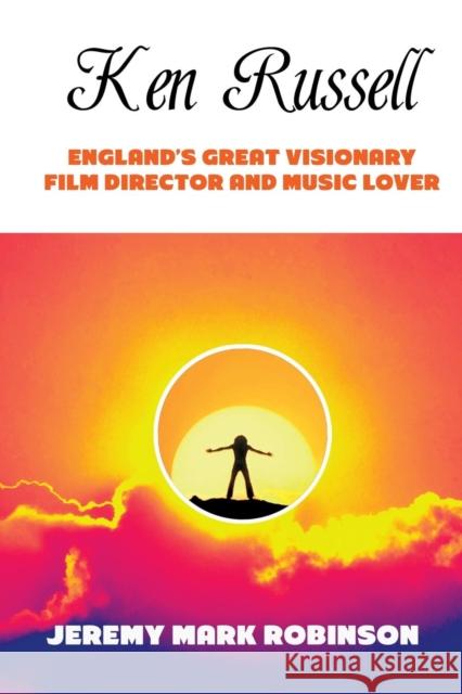 Ken Russell: England's Great Visionary Film Director and Music Lover Jeremy Mark Robinson 9781861715081 Crescent Moon Publishing - książka