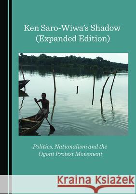 Ken Saro-Wiwaâ (Tm)S Shadow (Expanded Edition): Politics, Nationalism and the Ogoni Protest Movement Osha, Sanya 9781527560758 Cambridge Scholars Publishing - książka