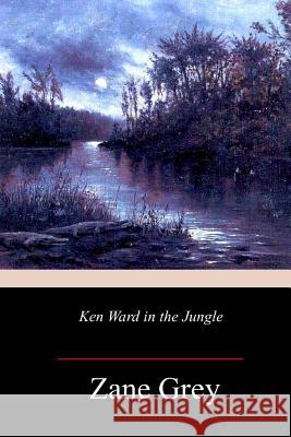 Ken Ward in the Jungle Zane Grey 9781717341167 Createspace Independent Publishing Platform - książka