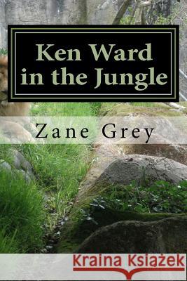 Ken Ward in the Jungle: (Zane Grey Classics Collection) Zane Grey 9781502554833 Createspace - książka