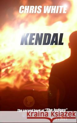 Kendal: A prequel to the Judges and the origin of the enigmatic Dr Kendal. White, Chris 9781482073805 Createspace - książka