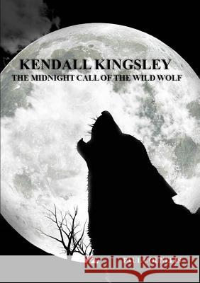 Kendall Kingsley and the Midnight Call of the Wild Wolf Paul Counelis 9781312255142 Lulu.com - książka