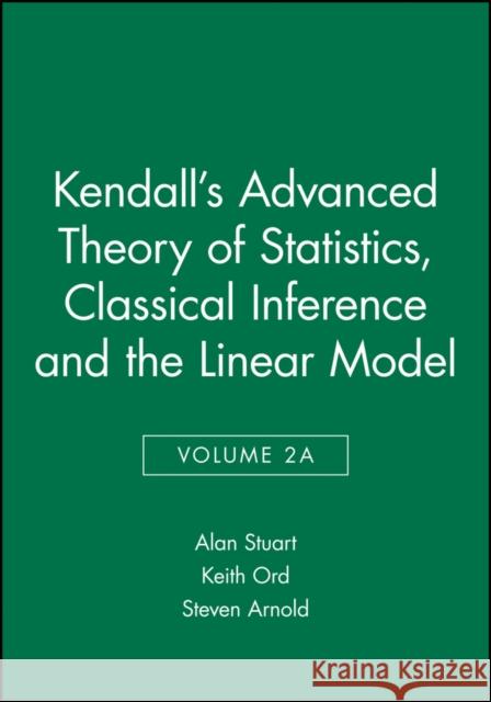 Kendall's Advanced Theory of Statistics, Classical Inference and the Linear Model Stuart, Alan 9780470689240 John Wiley & Sons - książka