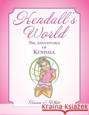 Kendall's World: The Adventures of Kendall Karen S. White 9781728371849 Authorhouse - książka