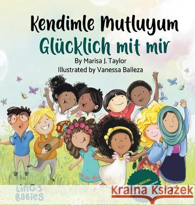 Kendimle Mutluyum/ Glucklich mit mir: Ein zweisprachiges Kinderbuch Turkisch Deutsch/ İki dilli cocuk kitabı Marisa J Taylor   9781914605314 Lingobabies - książka