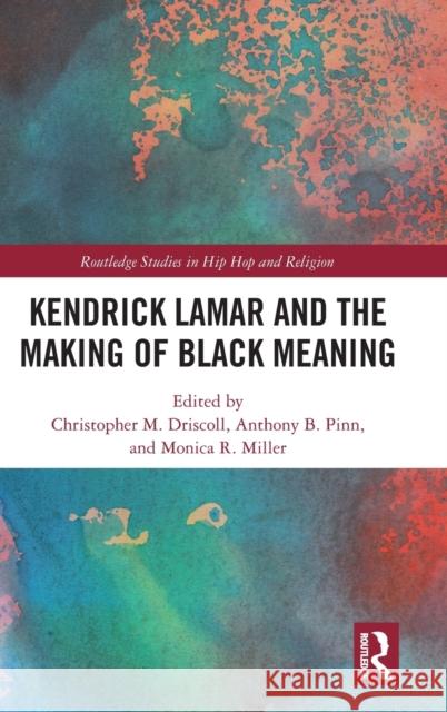 Kendrick Lamar and the Making of Black Meaning Christopher M. Driscoll Monica R. Miller Anthony B. Pinn 9781138541511 Routledge - książka