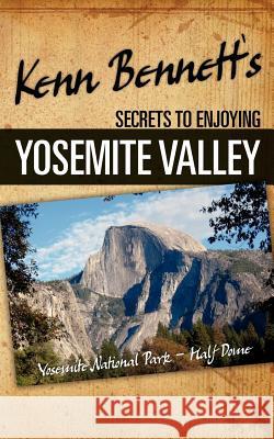 Kenn Bennett's Secrets to Enjoying Yosemite Valley Kenn Bennett 9780983538707 Negiup Publishing LLC - książka