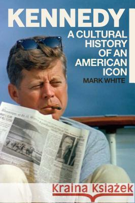 Kennedy: A Cultural History of an American Icon Mark White 9781441161864 BLOOMSBURY ACADEMIC - książka