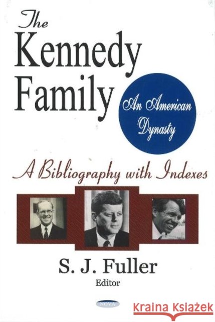 Kennedy Family -- Book & CD-ROM: An American Dynasty -- A Bibliography S J Fuller 9781594543630 Nova Science Publishers Inc - książka