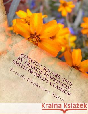 Kennedy Square (1911) by Francis Hopkinson Smith (World's Classics) Francis Hopkinson Smith 9781523795826 Createspace Independent Publishing Platform - książka