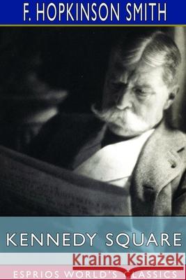 Kennedy Square (Esprios Classics) F. Hopkinson Smith 9781714609024 Blurb - książka