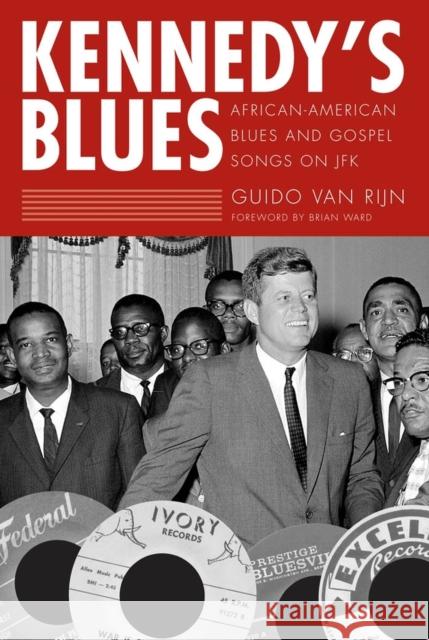 Kennedy's Blues: African-American Blues and Gospel Songs on JFK Rijn, Guido Van 9781604738582 University Press of Mississippi - książka