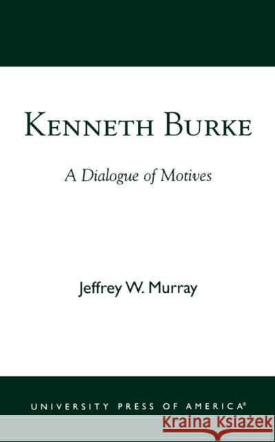 Kenneth Burke: A Dialogue of Motives Murray, Jeffrey W. 9780761824138 University Press of America - książka