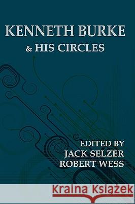Kenneth Burke and His Circles Jack Selzer (The Pennsylvania State University), Robert Wess (Oregon State University) 9781602350663 Parlor Press - książka