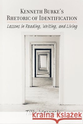 Kenneth Burke's Rhetoric of Identification: Lessons in Reading, Writing, and Living Tilly Warnock 9781643174488 Parlor Press - książka