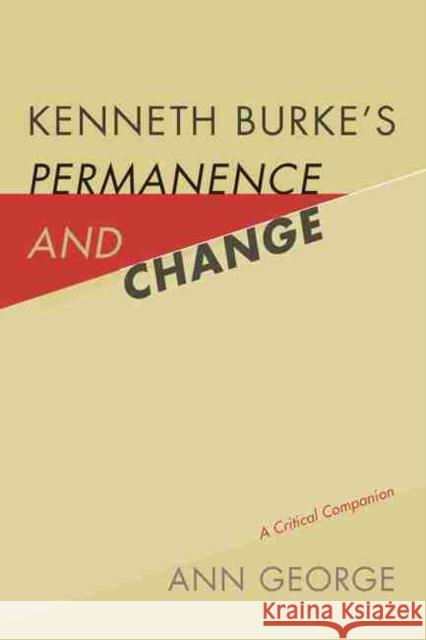 Kenneth Burke's Permanence and Change: A Critical Companion Ann George 9781611179316 University of South Carolina Press - książka
