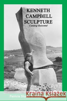 Kenneth Campbell Sculpture: Catalog Raisonne Patricia Sloane Alan S. Campbell 9781508528180 Createspace Independent Publishing Platform - książka