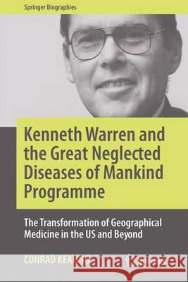 Kenneth Warren and the Great Neglected Diseases of Mankind Programme: The Transformation of Geographical Medicine in the Us and Beyond Keating, Conrad 9783319501451 Springer - książka