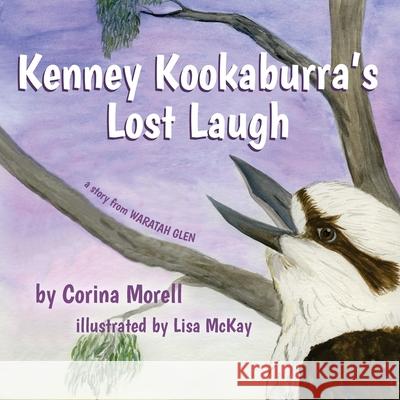 Kenney Kookaburra's Lost Laugh: a story from Waratah Glen Lisa McKay Corina Morell 9781925529470 Moshpit Publishing - książka