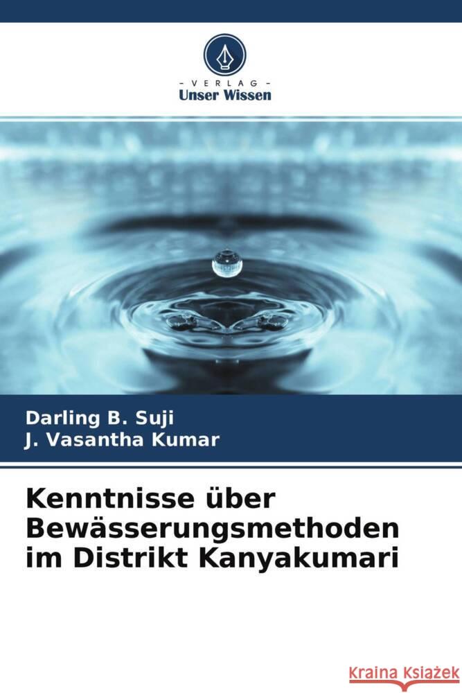 Kenntnisse über Bewässerungsmethoden im Distrikt Kanyakumari Suji, Darling B., Kumar, J. Vasantha 9786204711348 Verlag Unser Wissen - książka