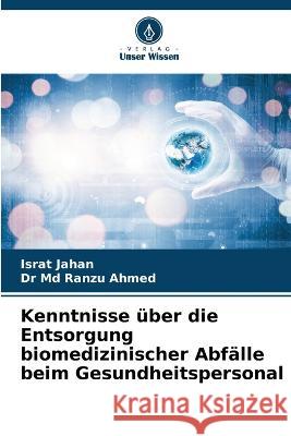 Kenntnisse über die Entsorgung biomedizinischer Abfälle beim Gesundheitspersonal Jahan, Israt 9786205264683 Verlag Unser Wissen - książka