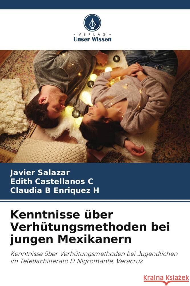 Kenntnisse ?ber Verh?tungsmethoden bei jungen Mexikanern Javier Salazar Edith Castellano Claudia B. Enrique 9786207009091 Verlag Unser Wissen - książka