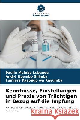 Kenntnisse, Einstellungen und Praxis von Tr?chtigen in Bezug auf die Impfung Paulin Malob Andr? Nyemb Lumiere Kasong 9786205683859 Verlag Unser Wissen - książka