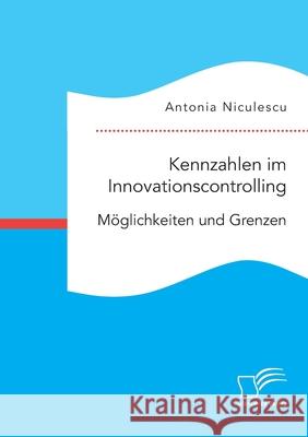 Kennzahlen im Innovationscontrolling. Möglichkeiten und Grenzen Antonia Niculescu 9783961468461 Diplomica Verlag - książka