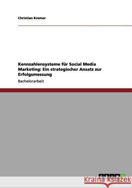 Kennzahlensysteme für Social Media Marketing: Ein strategischer Ansatz zur Erfolgsmessung Kremer, Christian 9783656173885 Grin Verlag - książka