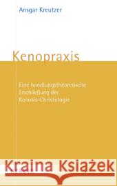 Kenopraxis : Eine handlungstheoretische Erschließung der Kenosis-Christologie Kreutzer, Ansgar 9783451323720 Herder, Freiburg - książka