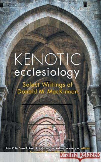 Kenotic Ecclesiology: Select Writings of Donald M. MacKinnon John C. McDowell Scott A. Kirkland 9781451496284 Fortress Press - książka