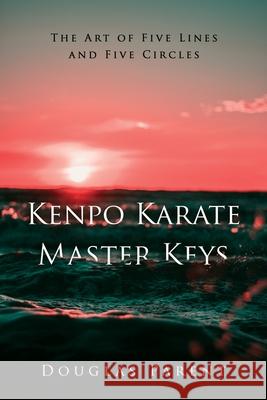 Kenpo Karate Master Keys: The Art of Five Lines and Five Circles Douglas Parent 9781734469509 Ekolu International LLC DBA Aqupoint Press - książka