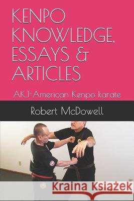 Kenpo Knowledge, Essays & Articles: AKJ-American Kenpo karate Robert McDowell 9781718007499 Independently Published - książka