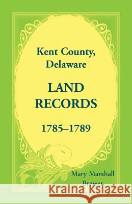 Kent County, Delaware Land Records, 1785-1789 Mary Marshall Brewer 9781680348385 Heritage Books - książka