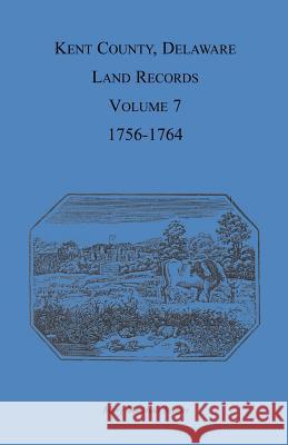 Kent County, Delaware Land Records, Volume 7: 1756-1764 Brewer, Mary Marshal 9781585494538 Heritage Books - książka