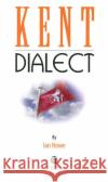 Kent Dialect: A Selection of Words and Anecdotes from Around Kent Ian Howe, Ian Howe 9781902674346 Bradwell Books