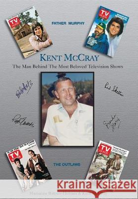 Kent McCray: The Man Behind the Most Beloved Television Shows Marianne Rittner-Holmes Kent McCray 9780998296005 Ten-K Alphadox Publishing - książka