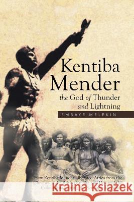 Kentiba Mender the God of Thunder and Lightning: How Kentiba Mender Liberated Africa from the Clutches of the British Empire and Defeated the Colonialists, During the Scramble for Africa Embaye Melekin 9781514461754 Xlibris - książka