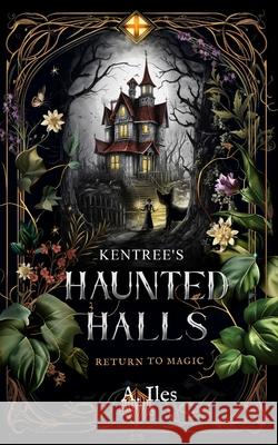 Kentree's Haunted Halls: Return to Magic A. Iles 9781738331215 Iles - książka