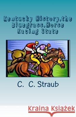 Kentucky History, the Bluegrass, Horse Racing State C. Straub 9781478305033 Createspace Independent Publishing Platform - książka