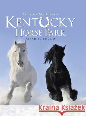 Kentucky Horse Park: Paradise Found Victoria M. Howard 9781524659035 Authorhouse - książka