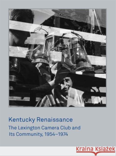 Kentucky Renaissance: The Lexington Camera Club and Its Community, 1954-1974 Brian Sholis John Jeremiah Sullivan 9780300218985 Yale University Press - książka