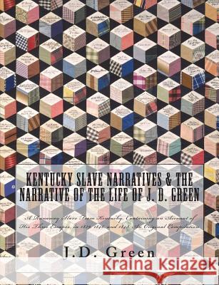 Kentucky Slave Narratives & The Narrative of the Life of J. D. Green: A Runaway Slave From Kentucky, Containing an Account of His Three Escapes, in 18 Administration, Works Progress 9781642270150 Historic Publishing - książka