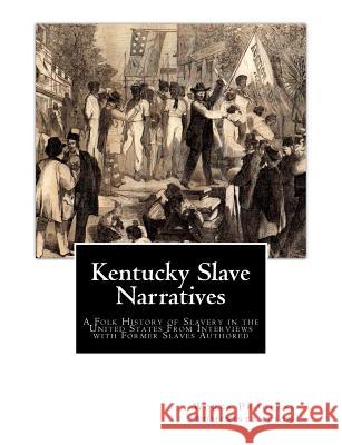 Kentucky Slave Narratives: A Folk History of Slavery in the United States From Interviews with Former Slaves Authored Administration, Works Progress 9781979669955 Createspace Independent Publishing Platform - książka