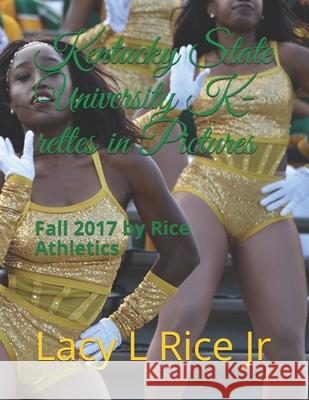 Kentucky State University 2017 K-rettes in Pictures: Fall 2017 by Rice Athletics Lacy L. Ric Lacy L. Ric 9781083136664 Independently Published - książka